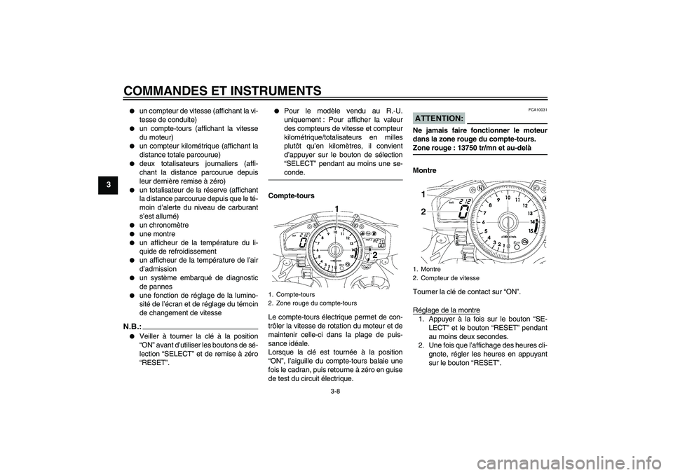 YAMAHA YZF-R1 2007  Notices Demploi (in French) COMMANDES ET INSTRUMENTS
3-8
3

un compteur de vitesse (affichant la vi-
tesse de conduite)

un compte-tours (affichant la vitesse
du moteur)

un compteur kilométrique (affichant la
distance total