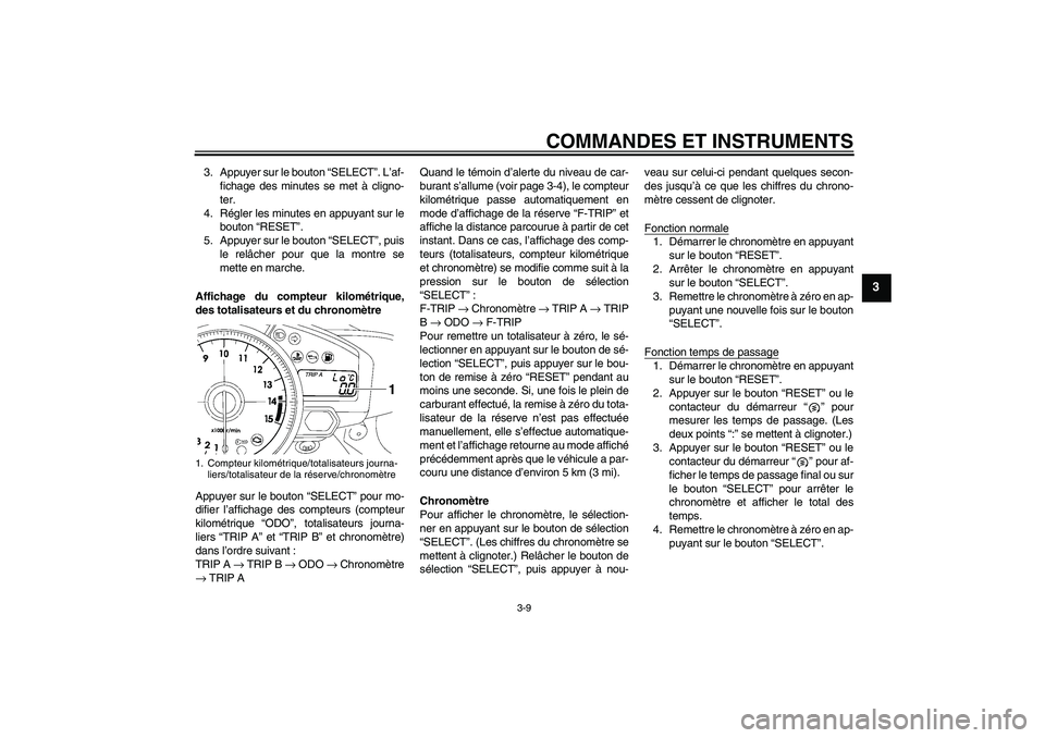 YAMAHA YZF-R1 2007  Notices Demploi (in French) COMMANDES ET INSTRUMENTS
3-9
3
3. Appuyer sur le bouton “SELECT”. L’af-
fichage des minutes se met à cligno-
ter.
4. Régler les minutes en appuyant sur le
bouton “RESET”.
5. Appuyer sur le