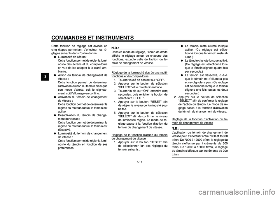 YAMAHA YZF-R1 2007  Notices Demploi (in French) COMMANDES ET INSTRUMENTS
3-12
3
Cette fonction de réglage est divisée en
cinq étapes permettant d’effectuer les ré-
glages suivants dans l’ordre donné.
Luminosité de l’écran :
Cette fonc