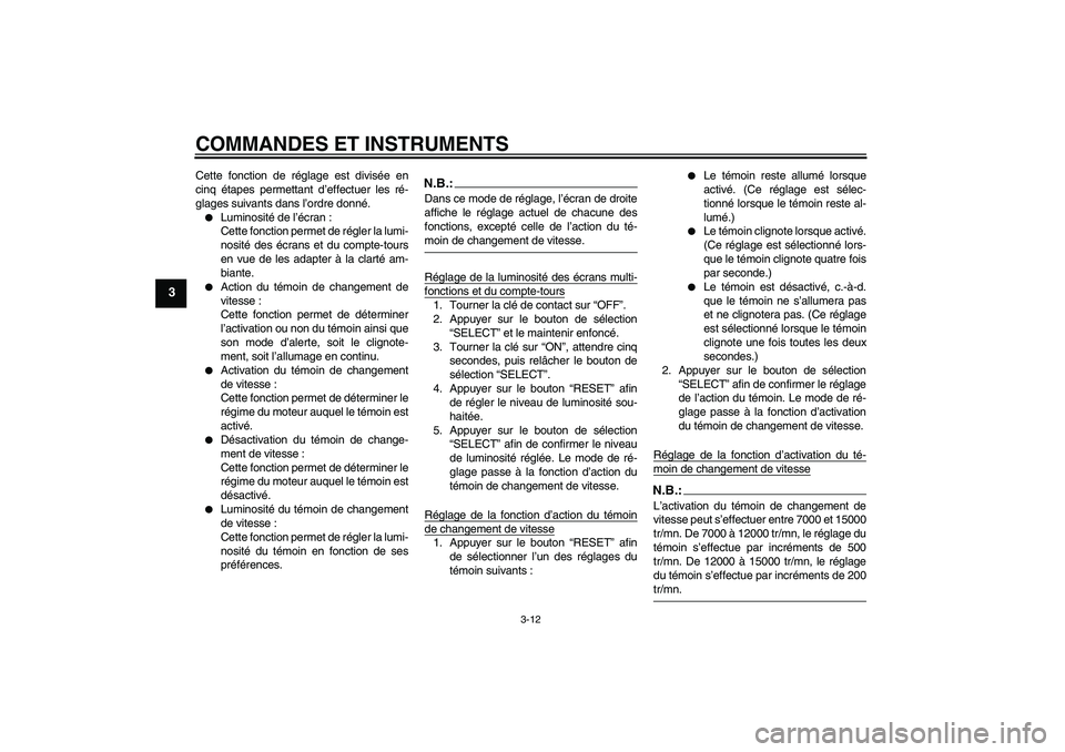 YAMAHA YZF-R1 2007  Notices Demploi (in French) COMMANDES ET INSTRUMENTS
3-12
3
Cette fonction de réglage est divisée en
cinq étapes permettant d’effectuer les ré-
glages suivants dans l’ordre donné.
Luminosité de l’écran :
Cette fonc