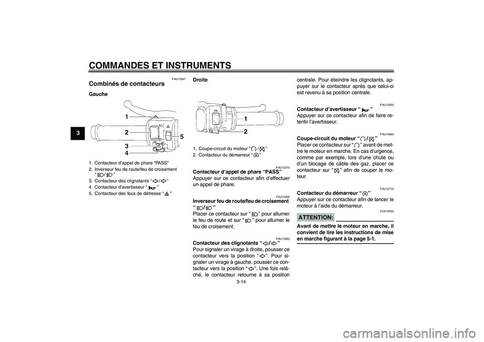 YAMAHA YZF-R1 2007  Notices Demploi (in French) COMMANDES ET INSTRUMENTS
3-14
3
FAU12347
Combinés de contacteurs GaucheDroite
FAU12370
Contacteur d’appel de phare “PASS” 
Appuyer sur ce contacteur afin d’effectuer
un appel de phare.
FAU124