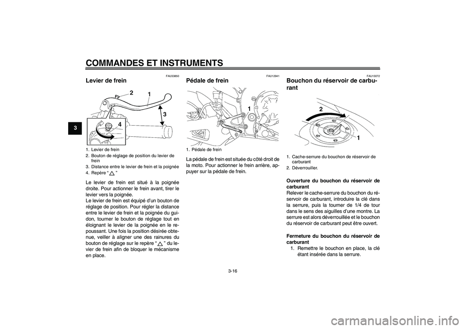 YAMAHA YZF-R1 2007  Notices Demploi (in French) COMMANDES ET INSTRUMENTS
3-16
3
FAU33850
Levier de frein Le levier de frein est situé à la poignée
droite. Pour actionner le frein avant, tirer le
levier vers la poignée.
Le levier de frein est é