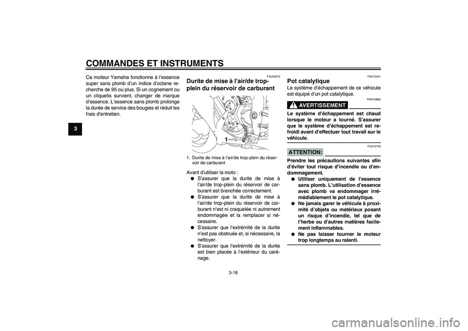 YAMAHA YZF-R1 2007  Notices Demploi (in French) COMMANDES ET INSTRUMENTS
3-18
3
Ce moteur Yamaha fonctionne à l’essence
super sans plomb d’un indice d’octane re-
cherche de 95 ou plus. Si un cognement ou
un cliquetis survient, changer de mar