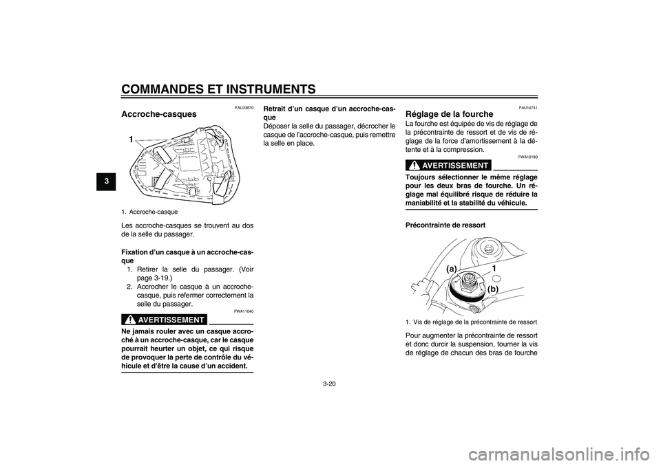 YAMAHA YZF-R1 2007 Notices Demploi (in French) COMMANDES ET INSTRUMENTS
3-20
3
FAU33870
Accroche-casques Les accroche-casques se trouvent au dos
de la selle du passager.
Fixation d’un casque à un accroche-cas-
que
1. Retirer la selle du passage YAMAHA YZF-R1 2007 Notices Demploi (in French) COMMANDES ET INSTRUMENTS
3-20
3
FAU33870
Accroche-casques Les accroche-casques se trouvent au dos
de la selle du passager.
Fixation d’un casque à un accroche-cas-
que
1. Retirer la selle du passage