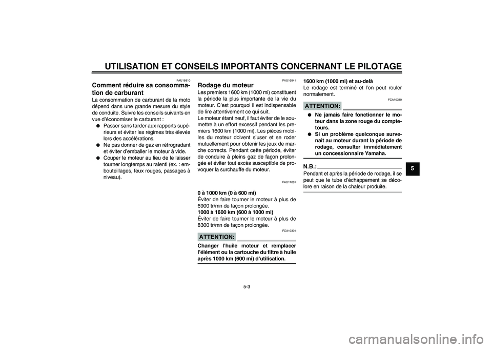 YAMAHA YZF-R1 2007  Notices Demploi (in French) UTILISATION ET CONSEILS IMPORTANTS CONCERNANT LE PILOTAGE
5-3
5
FAU16810
Comment réduire sa consomma-
tion de carburant La consommation de carburant de la moto
dépend dans une grande mesure du style