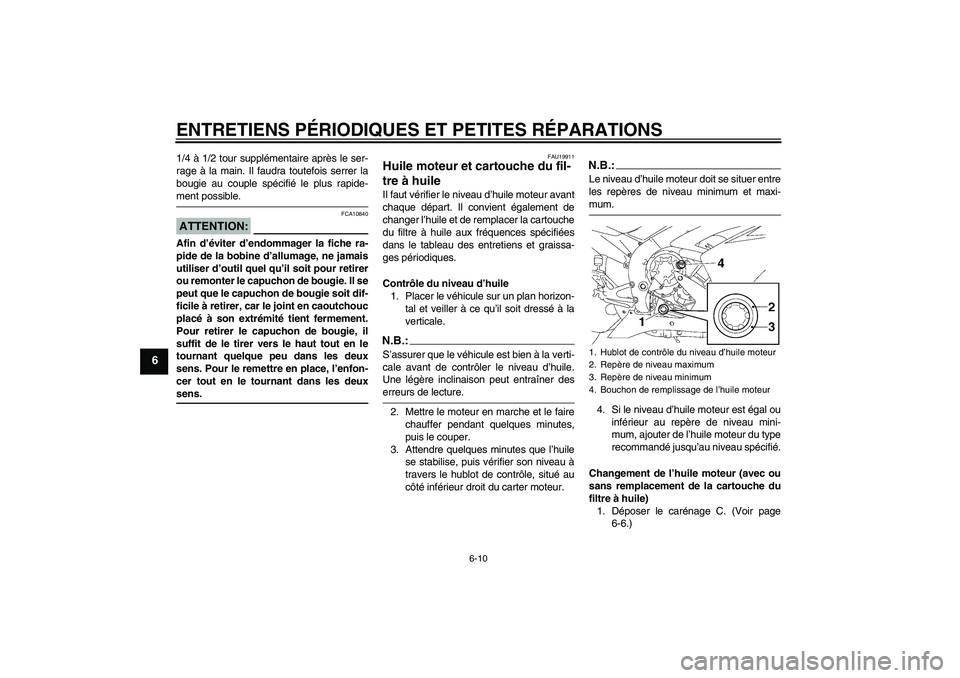 YAMAHA YZF-R1 2007  Notices Demploi (in French) ENTRETIENS PÉRIODIQUES ET PETITES RÉPARATIONS
6-10
6
1/4 à 1/2 tour supplémentaire après le ser-
rage à la main. Il faudra toutefois serrer la
bougie au couple spécifié le plus rapide-ment pos