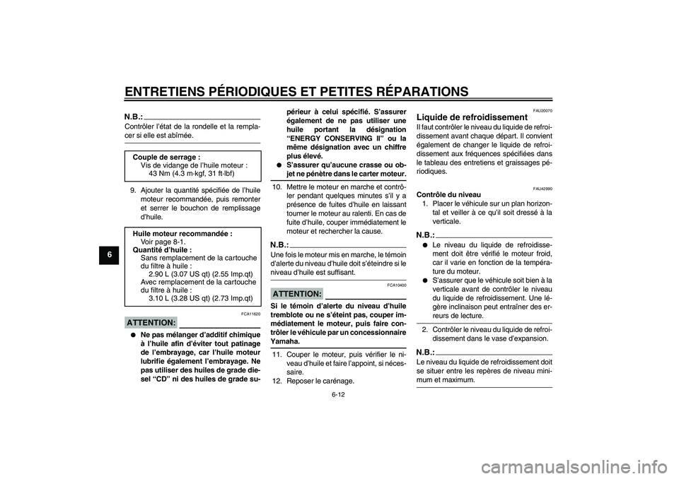 YAMAHA YZF-R1 2007  Notices Demploi (in French) ENTRETIENS PÉRIODIQUES ET PETITES RÉPARATIONS
6-12
6
N.B.:Contrôler l’état de la rondelle et la rempla-cer si elle est abîmée.
9. Ajouter la quantité spécifiée de l’huile
moteur recommand