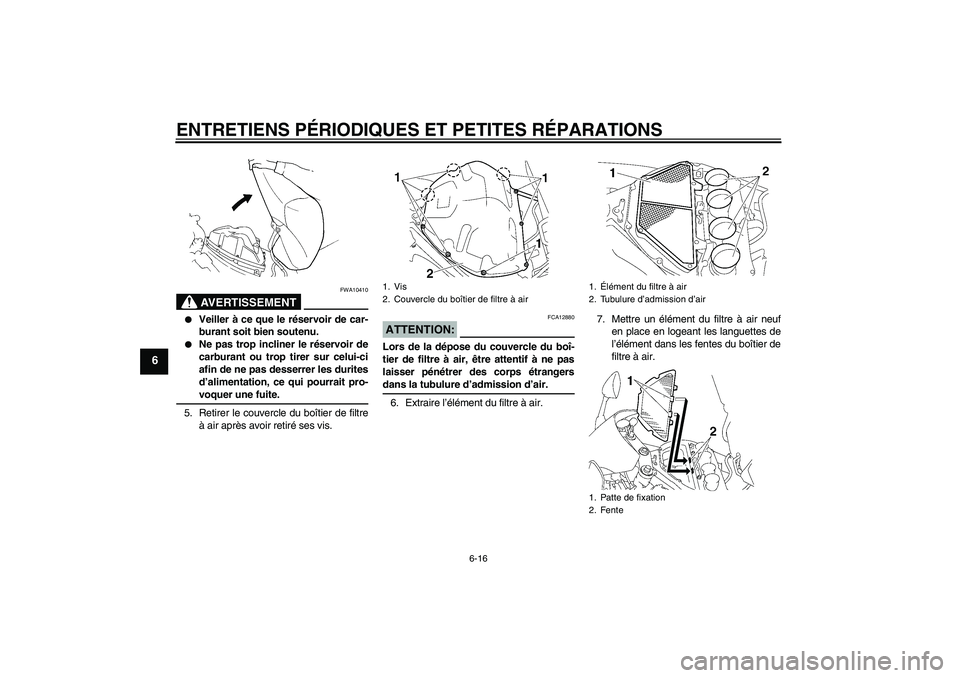 YAMAHA YZF-R1 2007  Notices Demploi (in French) ENTRETIENS PÉRIODIQUES ET PETITES RÉPARATIONS
6-16
6
AVERTISSEMENT
FWA10410

Veiller à ce que le réservoir de car-
burant soit bien soutenu.

Ne pas trop incliner le réservoir de
carburant ou t