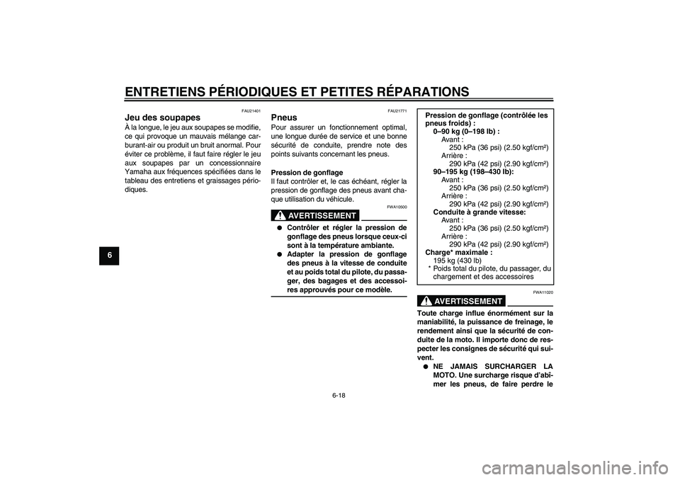 YAMAHA YZF-R1 2007  Notices Demploi (in French) ENTRETIENS PÉRIODIQUES ET PETITES RÉPARATIONS
6-18
6
FAU21401
Jeu des soupapes À la longue, le jeu aux soupapes se modifie,
ce qui provoque un mauvais mélange car-
burant-air ou produit un bruit a