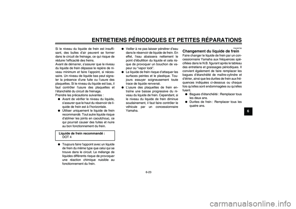 YAMAHA YZF-R1 2007  Notices Demploi (in French) ENTRETIENS PÉRIODIQUES ET PETITES RÉPARATIONS
6-23
6
Si le niveau du liquide de frein est insuffi-
sant, des bulles d’air peuvent se former
dans le circuit de freinage, ce qui risque de
réduire l