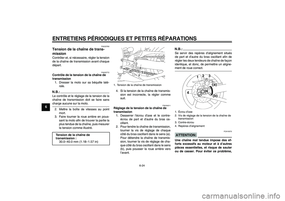 YAMAHA YZF-R1 2007  Notices Demploi (in French) ENTRETIENS PÉRIODIQUES ET PETITES RÉPARATIONS
6-24
6
FAU22760
Tension de la chaîne de trans-
mission Contrôler et, si nécessaire, régler la tension
de la chaîne de transmission avant chaque
dé