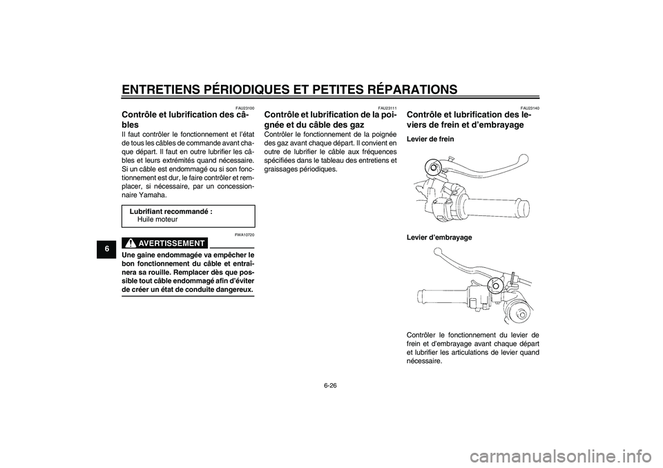 YAMAHA YZF-R1 2007  Notices Demploi (in French) ENTRETIENS PÉRIODIQUES ET PETITES RÉPARATIONS
6-26
6
FAU23100
Contrôle et lubrification des câ-
bles Il faut contrôler le fonctionnement et l’état
de tous les câbles de commande avant cha-
qu