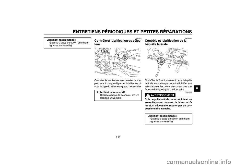 YAMAHA YZF-R1 2007  Notices Demploi (in French) ENTRETIENS PÉRIODIQUES ET PETITES RÉPARATIONS
6-27
6
FAU43070
Contrôle et lubrification du sélec-
teur Contrôler le fonctionnement du sélecteur au
pied avant chaque départ et lubrifier les pi-
