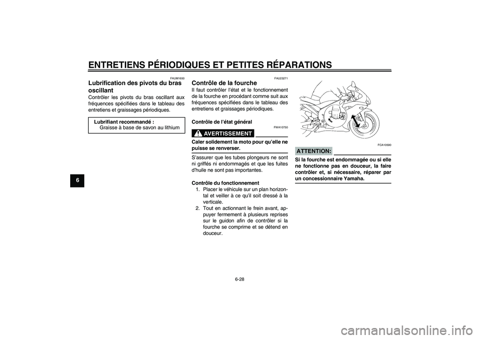 YAMAHA YZF-R1 2007  Notices Demploi (in French) ENTRETIENS PÉRIODIQUES ET PETITES RÉPARATIONS
6-28
6
FAUM1650
Lubrification des pivots du bras 
oscillant Contrôler les pivots du bras oscillant aux
fréquences spécifiées dans le tableau des
ent