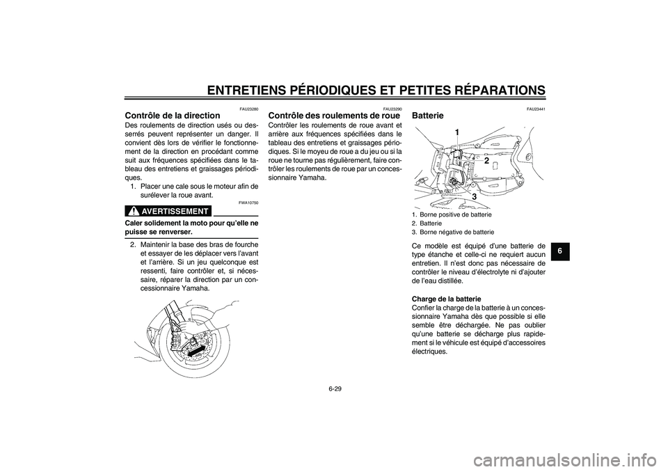 YAMAHA YZF-R1 2007  Notices Demploi (in French) ENTRETIENS PÉRIODIQUES ET PETITES RÉPARATIONS
6-29
6
FAU23280
Contrôle de la direction Des roulements de direction usés ou des-
serrés peuvent représenter un danger. Il
convient dès lors de vé