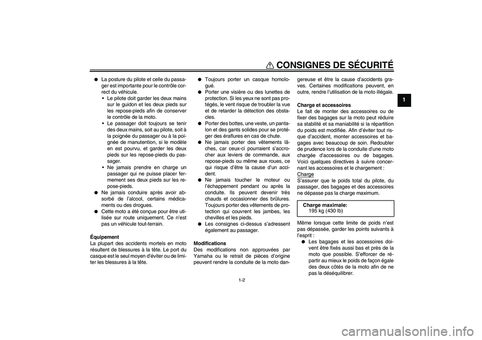 YAMAHA YZF-R1 2007  Notices Demploi (in French) CONSIGNES DE SÉCURITÉ
1-2
1

La posture du pilote et celle du passa-
ger est importante pour le contrôle cor-
rect du véhicule.
 Le pilote doit garder les deux mains
sur le guidon et les deux pi