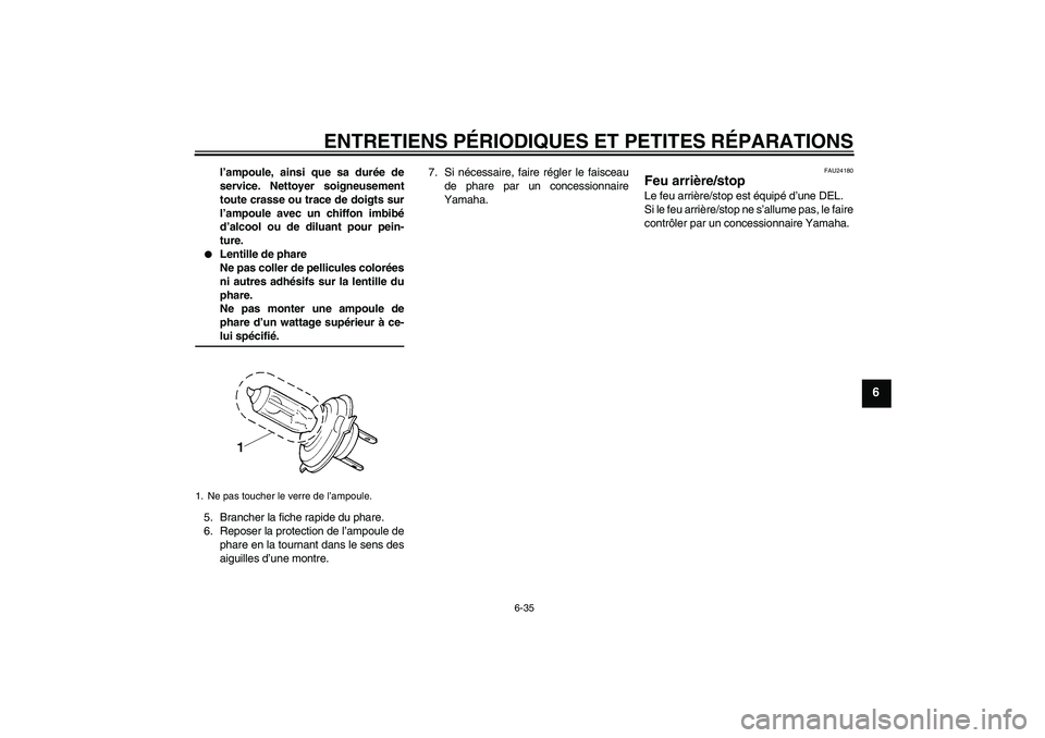 YAMAHA YZF-R1 2007 Notices Demploi (in French) ENTRETIENS PÉRIODIQUES ET PETITES RÉPARATIONS
6-35
6
l’ampoule, ainsi que sa durée de
service. Nettoyer soigneusement
toute crasse ou trace de doigts sur
l’ampoule avec un chiffon imbibé
d’a YAMAHA YZF-R1 2007 Notices Demploi (in French) ENTRETIENS PÉRIODIQUES ET PETITES RÉPARATIONS
6-35
6
l’ampoule, ainsi que sa durée de
service. Nettoyer soigneusement
toute crasse ou trace de doigts sur
l’ampoule avec un chiffon imbibé
d’a