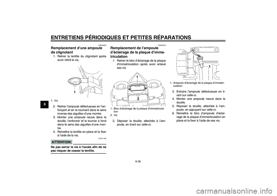 YAMAHA YZF-R1 2007 Notices Demploi (in French) ENTRETIENS PÉRIODIQUES ET PETITES RÉPARATIONS
6-36
6
FAU24202
Remplacement d’une ampoule
de clignotant 1. Retirer la lentille du clignotant après
avoir retiré la vis.
2. Retirer l’ampoule dé YAMAHA YZF-R1 2007 Notices Demploi (in French) ENTRETIENS PÉRIODIQUES ET PETITES RÉPARATIONS
6-36
6
FAU24202
Remplacement d’une ampoule
de clignotant 1. Retirer la lentille du clignotant après
avoir retiré la vis.
2. Retirer l’ampoule dé
