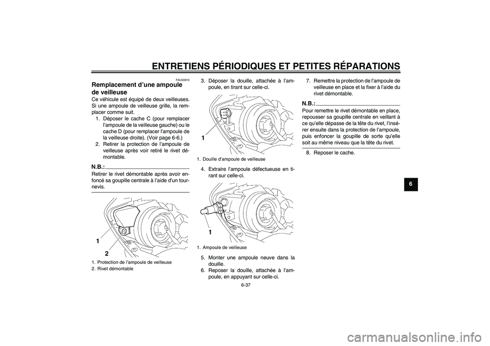 YAMAHA YZF-R1 2007 Notices Demploi (in French) ENTRETIENS PÉRIODIQUES ET PETITES RÉPARATIONS
6-37
6
FAU33910
Remplacement d’une ampoule
de veilleuse Ce véhicule est équipé de deux veilleuses.
Si une ampoule de veilleuse grille, la rem-
pla YAMAHA YZF-R1 2007 Notices Demploi (in French) ENTRETIENS PÉRIODIQUES ET PETITES RÉPARATIONS
6-37
6
FAU33910
Remplacement d’une ampoule
de veilleuse Ce véhicule est équipé de deux veilleuses.
Si une ampoule de veilleuse grille, la rem-
pla