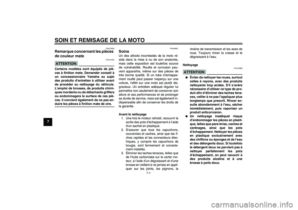 YAMAHA YZF-R1 2007  Notices Demploi (in French) SOIN ET REMISAGE DE LA MOTO
7-1
7
FAU37833
Remarque concernant les pièces 
de couleur mate ATTENTION:
FCA15192
Certains modèles sont équipés de piè-
ces à finition mate. Demander conseil à
un c