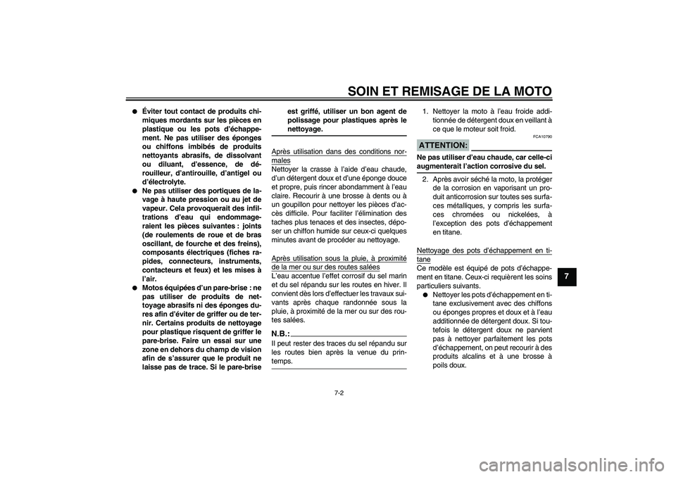 YAMAHA YZF-R1 2007  Notices Demploi (in French) SOIN ET REMISAGE DE LA MOTO
7-2
7

Éviter tout contact de produits chi-
miques mordants sur les pièces en
plastique ou les pots d’échappe-
ment. Ne pas utiliser des éponges
ou chiffons imbibés