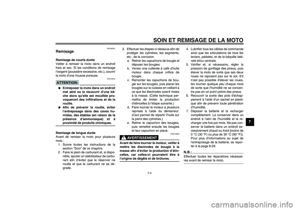 YAMAHA YZF-R1 2007  Notices Demploi (in French) SOIN ET REMISAGE DE LA MOTO
7-4
7
FAU26201
Remisage Remisage de courte durée
Veiller à remiser la moto dans un endroit
frais et sec. Si les conditions de remisage
l’exigent (poussière excessive, 