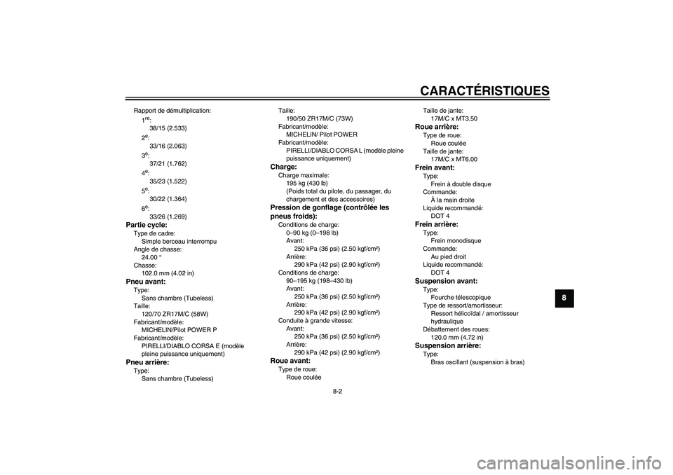 YAMAHA YZF-R1 2007  Notices Demploi (in French) CARACTÉRISTIQUES
8-2
8
Rapport de démultiplication:
1
re:
38/15 (2.533)
2e:
33/16 (2.063)
3e:
37/21 (1.762)
4e:
35/23 (1.522)
5e:
30/22 (1.364)
6e:
33/26 (1.269)
Partie cycle:Type de cadre:
Simple b