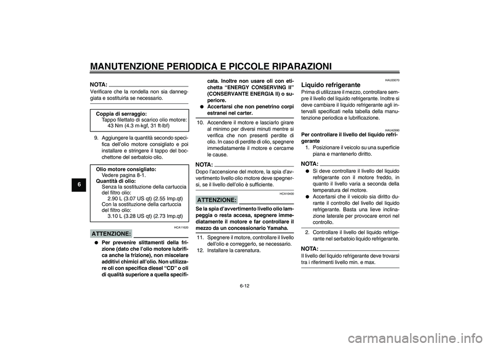 YAMAHA YZF-R1 2007  Manuale duso (in Italian) MANUTENZIONE PERIODICA E PICCOLE RIPARAZIONI
6-12
6
NOTA:Verificare che la rondella non sia danneg-giata e sostituirla se necessario.
9. Aggiungere la quantità secondo speci-
fica dell’olio motore 