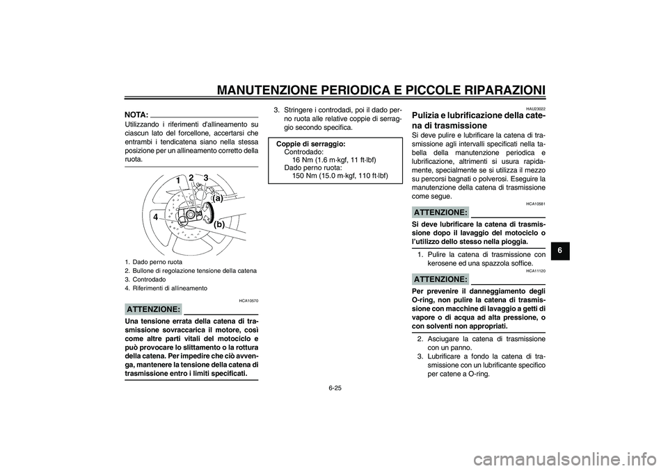 YAMAHA YZF-R1 2007  Manuale duso (in Italian) MANUTENZIONE PERIODICA E PICCOLE RIPARAZIONI
6-25
6
NOTA:Utilizzando i riferimenti d’allineamento su
ciascun lato del forcellone, accertarsi che
entrambi i tendicatena siano nella stessa
posizione p