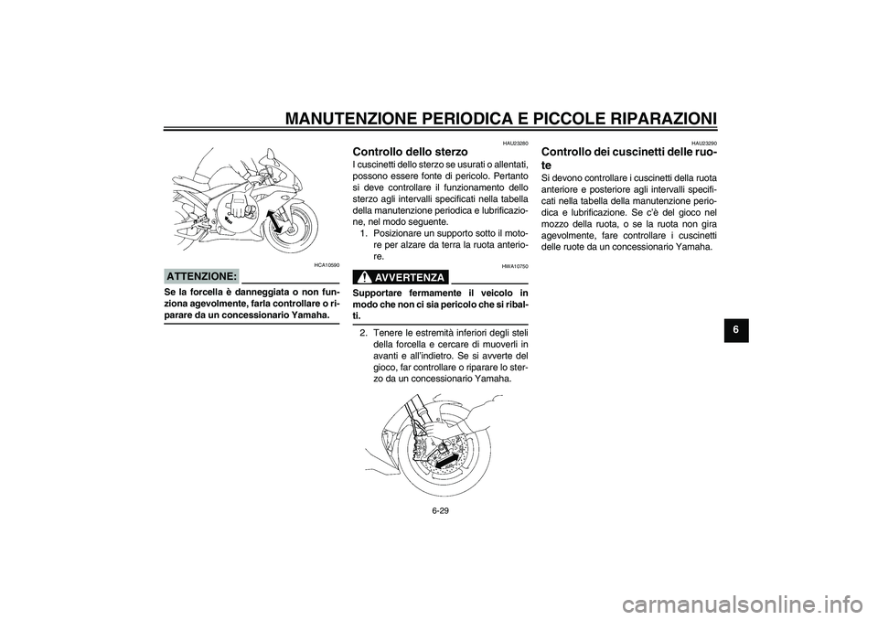 YAMAHA YZF-R1 2007  Manuale duso (in Italian) MANUTENZIONE PERIODICA E PICCOLE RIPARAZIONI
6-29
6
ATTENZIONE:
HCA10590
Se la forcella è danneggiata o non fun-
ziona agevolmente, farla controllare o ri-parare da un concessionario Yamaha.
HAU23280