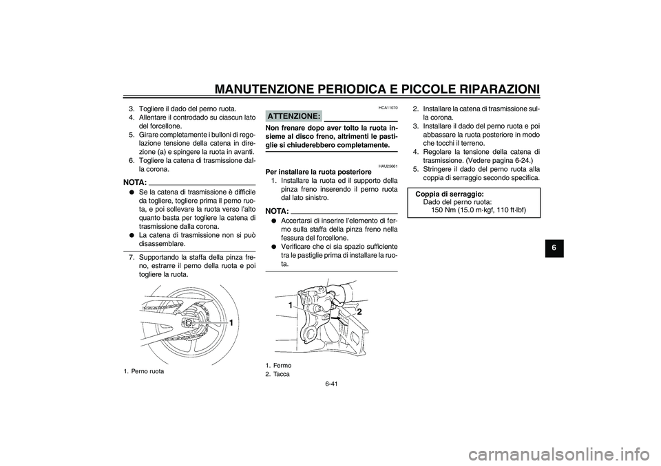 YAMAHA YZF-R1 2007  Manuale duso (in Italian) MANUTENZIONE PERIODICA E PICCOLE RIPARAZIONI
6-41
6
3. Togliere il dado del perno ruota.
4. Allentare il controdado su ciascun lato
del forcellone.
5. Girare completamente i bulloni di rego-
lazione t
