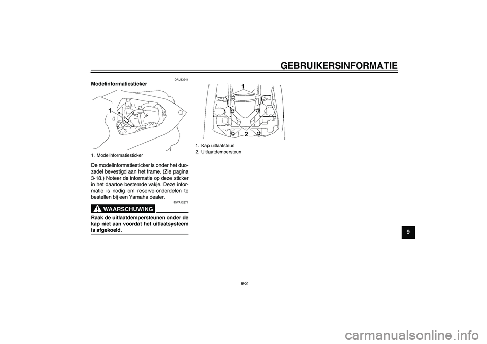 YAMAHA YZF-R1 2007 Instructieboekje (in Dutch) GEBRUIKERSINFORMATIE
9-2
9
DAU33941
Modelinformatiesticker
De modelinformatiesticker is onder het duo-
zadel bevestigd aan het frame. (Zie pagina
3-18.) Noteer de informatie op deze sticker
in het da YAMAHA YZF-R1 2007 Instructieboekje (in Dutch) GEBRUIKERSINFORMATIE
9-2
9
DAU33941
Modelinformatiesticker
De modelinformatiesticker is onder het duo-
zadel bevestigd aan het frame. (Zie pagina
3-18.) Noteer de informatie op deze sticker
in het da