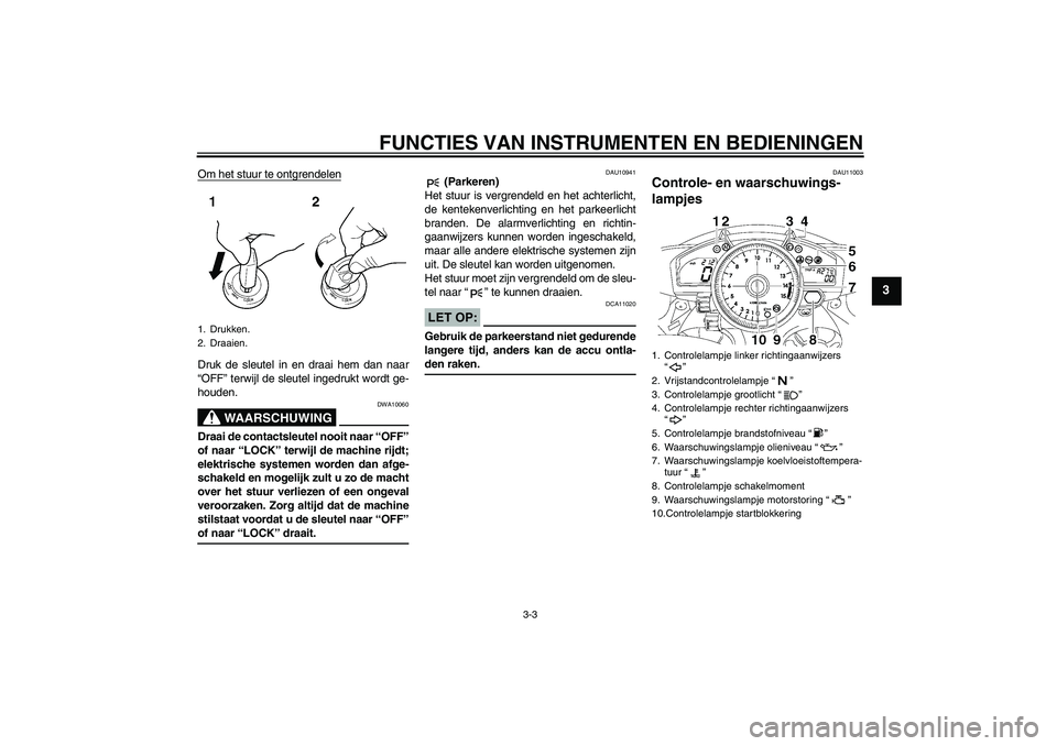 YAMAHA YZF-R1 2007 Instructieboekje (in Dutch) FUNCTIES VAN INSTRUMENTEN EN BEDIENINGEN
3-3
3
Om het stuur te ontgrendelenDruk de sleutel in en draai hem dan naar
“OFF” terwijl de sleutel ingedrukt wordt ge-
houden.
WAARSCHUWING
DWA10060
Draai YAMAHA YZF-R1 2007 Instructieboekje (in Dutch) FUNCTIES VAN INSTRUMENTEN EN BEDIENINGEN
3-3
3
Om het stuur te ontgrendelenDruk de sleutel in en draai hem dan naar
“OFF” terwijl de sleutel ingedrukt wordt ge-
houden.
WAARSCHUWING
DWA10060
Draai