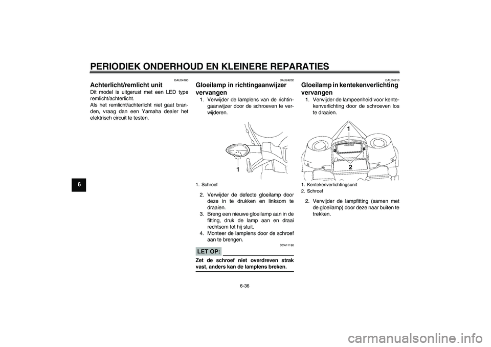 YAMAHA YZF-R1 2007 Instructieboekje (in Dutch) PERIODIEK ONDERHOUD EN KLEINERE REPARATIES
6-36
6
DAU24180
Achterlicht/remlicht unit Dit model is uitgerust met een LED type
remlicht/achterlicht.
Als het remlicht/achterlicht niet gaat bran-
den, vra YAMAHA YZF-R1 2007 Instructieboekje (in Dutch) PERIODIEK ONDERHOUD EN KLEINERE REPARATIES
6-36
6
DAU24180
Achterlicht/remlicht unit Dit model is uitgerust met een LED type
remlicht/achterlicht.
Als het remlicht/achterlicht niet gaat bran-
den, vra