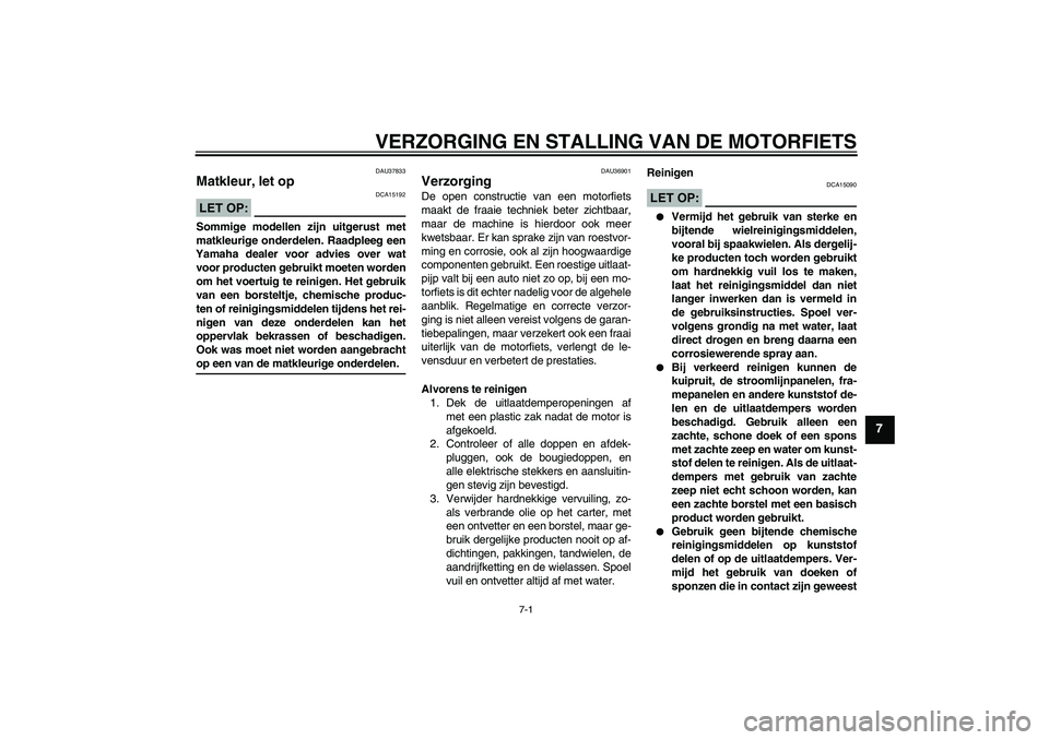 YAMAHA YZF-R1 2007  Instructieboekje (in Dutch) VERZORGING EN STALLING VAN DE MOTORFIETS
7-1
7
DAU37833
Matkleur, let op LET OP:
DCA15192
Sommige modellen zijn uitgerust met
matkleurige onderdelen. Raadpleeg een
Yamaha dealer voor advies over wat
v