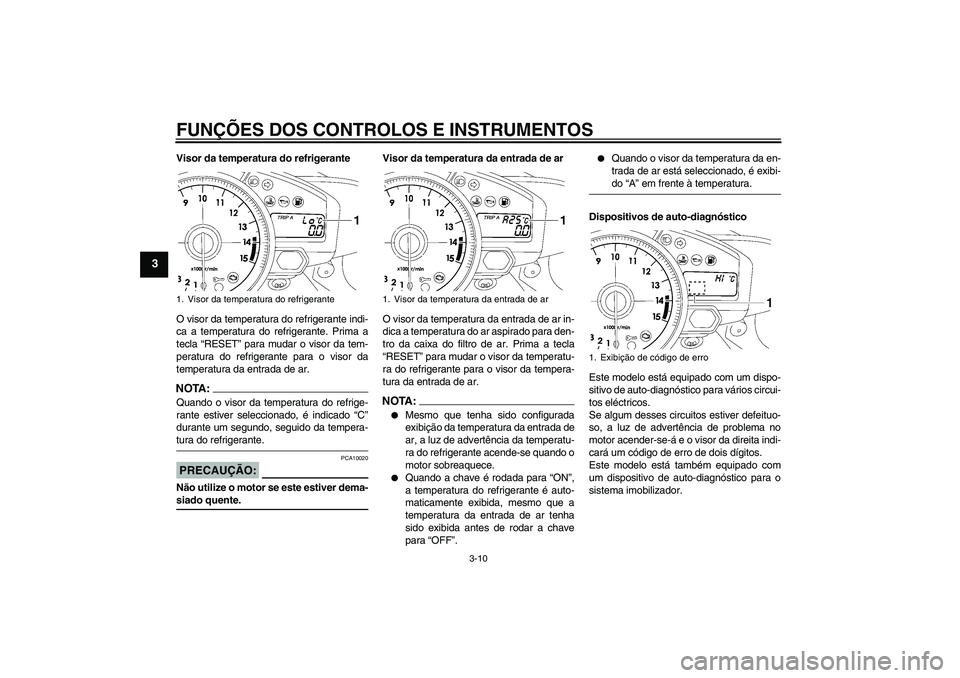 YAMAHA YZF-R1 2007  Manual de utilização (in Portuguese) FUNÇÕES DOS CONTROLOS E INSTRUMENTOS
3-10
3
Visor da temperatura do refrigerante
O visor da temperatura do refrigerante indi-
ca a temperatura do refrigerante. Prima a
tecla “RESET” para mudar o