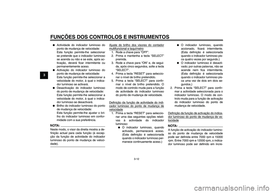 YAMAHA YZF-R1 2007  Manual de utilização (in Portuguese) FUNÇÕES DOS CONTROLOS E INSTRUMENTOS
3-12
3

Actividade do indicador luminoso do
ponto de mudança de velocidade:
Esta função permite-lhe seleccionar
se pretende que o indicador luminoso
se acend