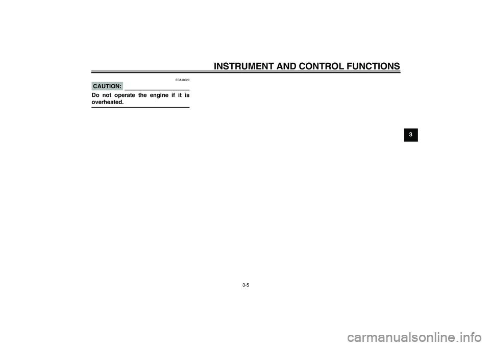 YAMAHA YZF-R1 2006  Owners Manual INSTRUMENT AND CONTROL FUNCTIONS
3-5
3
CAUTION:
ECA10020
Do not operate the engine if it isoverheated.
U4B1E0E0.book  Page 5  Wednesday, October 12, 2005  2:32 PM 