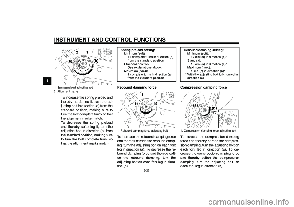 YAMAHA YZF-R1 2006 Owners Guide INSTRUMENT AND CONTROL FUNCTIONS
3-22
3
To increase the spring preload and
thereby hardening it, turn the ad-
justing bolt in direction (a) from the
standard position, making sure to
turn the bolt com YAMAHA YZF-R1 2006 Owners Guide INSTRUMENT AND CONTROL FUNCTIONS
3-22
3
To increase the spring preload and
thereby hardening it, turn the ad-
justing bolt in direction (a) from the
standard position, making sure to
turn the bolt com