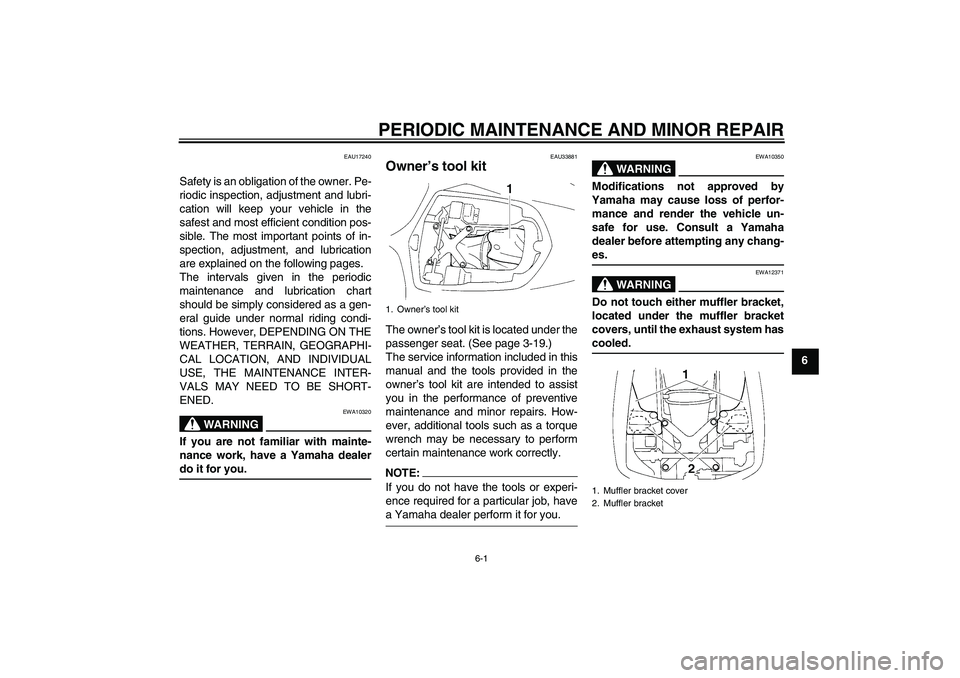 YAMAHA YZF-R1 2006  Owners Manual PERIODIC MAINTENANCE AND MINOR REPAIR
6-1
6
EAU17240
Safety is an obligation of the owner. Pe-
riodic inspection, adjustment and lubri-
cation will keep your vehicle in the
safest and most efficient c