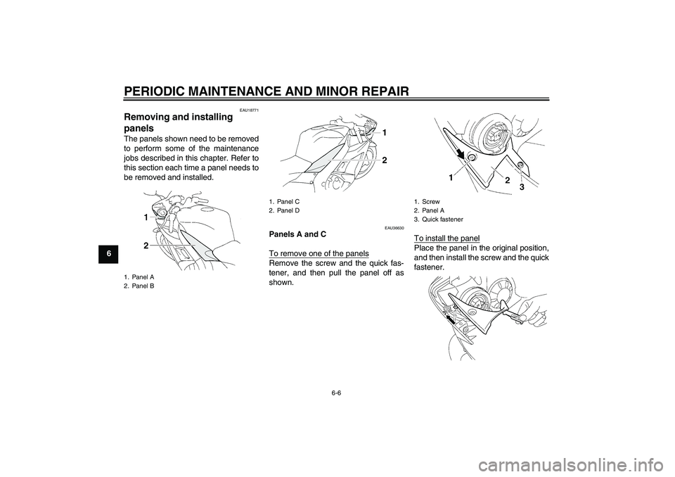 YAMAHA YZF-R1 2006  Owners Manual PERIODIC MAINTENANCE AND MINOR REPAIR
6-6
6
EAU18771
Removing and installing 
panels The panels shown need to be removed
to perform some of the maintenance
jobs described in this chapter. Refer to
thi