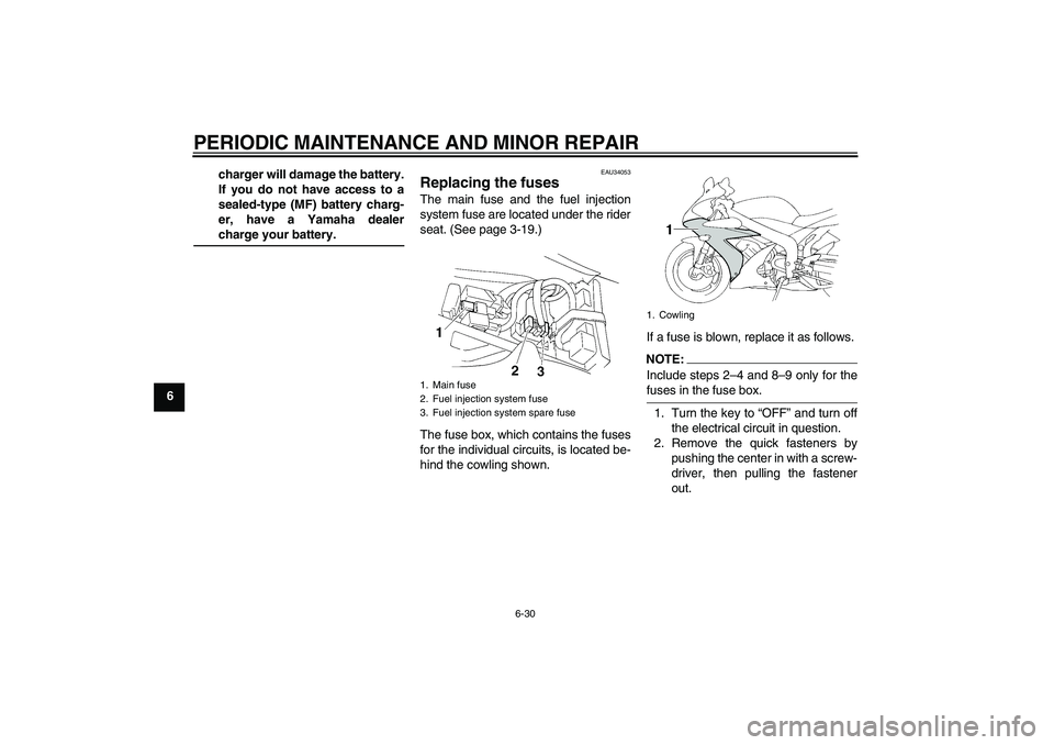 YAMAHA YZF-R1 2006  Owners Manual PERIODIC MAINTENANCE AND MINOR REPAIR
6-30
6charger will damage the battery.
If you do not have access to a
sealed-type (MF) battery charg-
er, have a Yamaha dealer
charge your battery.
EAU34053
Repla