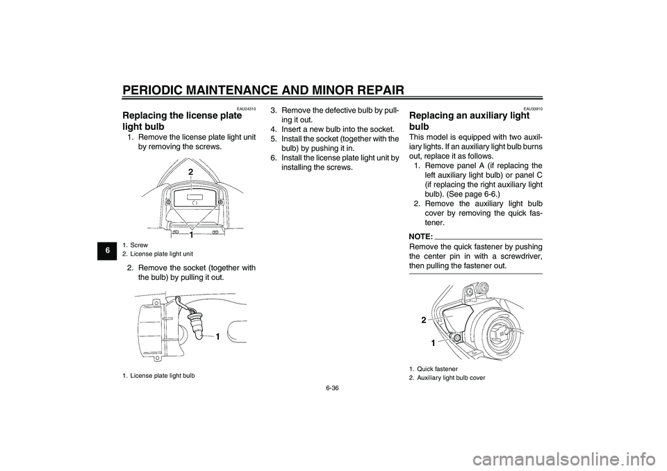 YAMAHA YZF-R1 2006 Manual Online PERIODIC MAINTENANCE AND MINOR REPAIR
6-36
6
EAU24310
Replacing the license plate
light bulb 1. Remove the license plate light unit
by removing the screws.
2. Remove the socket (together with
the bul YAMAHA YZF-R1 2006 Manual Online PERIODIC MAINTENANCE AND MINOR REPAIR
6-36
6
EAU24310
Replacing the license plate
light bulb 1. Remove the license plate light unit
by removing the screws.
2. Remove the socket (together with
the bul