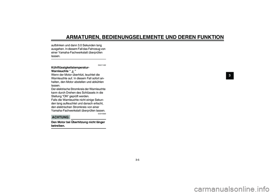 YAMAHA YZF-R1 2006  Betriebsanleitungen (in German) ARMATUREN, BEDIENUNGSELEMENTE UND DEREN FUNKTION
3-5
3
aufblinken und dann 3.0 Sekunden lang 
ausgehen. In diesem Fall das Fahrzeug von 
einer Yamaha-Fachwerkstatt überprüfen lassen.
GAU11422
Kühlf