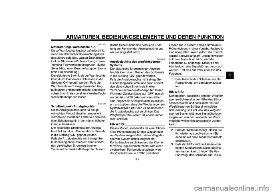 YAMAHA YZF-R1 2006  Betriebsanleitungen (in German) ARMATUREN, BEDIENUNGSELEMENTE UND DEREN FUNKTION
3-7
3
GAU11530
Motorstörungs-Warnleuchte “” 
Diese Warnleuchte leuchtet auf oder blinkt, 
wenn ein elektrischer Überwachungskreis 
des Motors def