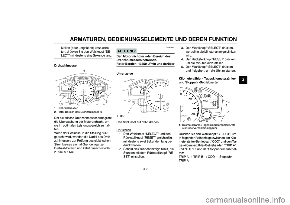 YAMAHA YZF-R1 2006  Betriebsanleitungen (in German) ARMATUREN, BEDIENUNGSELEMENTE UND DEREN FUNKTION
3-9
3
Meilen (oder umgekehrt) umzuschal-
ten, drücken Sie den Wahlknopf “SE-LECT” mindestens eine Sekunde lang.
Drehzahlmesser
Der elektrische Dre