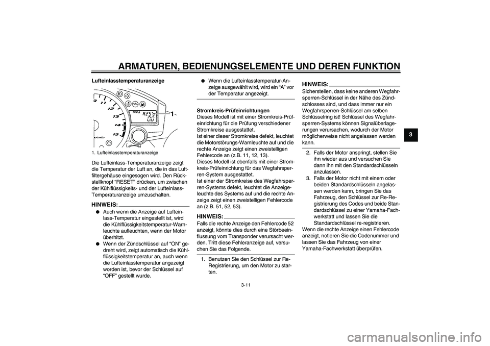 YAMAHA YZF-R1 2006  Betriebsanleitungen (in German) ARMATUREN, BEDIENUNGSELEMENTE UND DEREN FUNKTION
3-11
3
Lufteinlasstemperaturanzeige
Die Lufteinlass-Temperaturanzeige zeigt 
die Temperatur der Luft an, die in das Luft-
filtergehäuse eingesogen wir