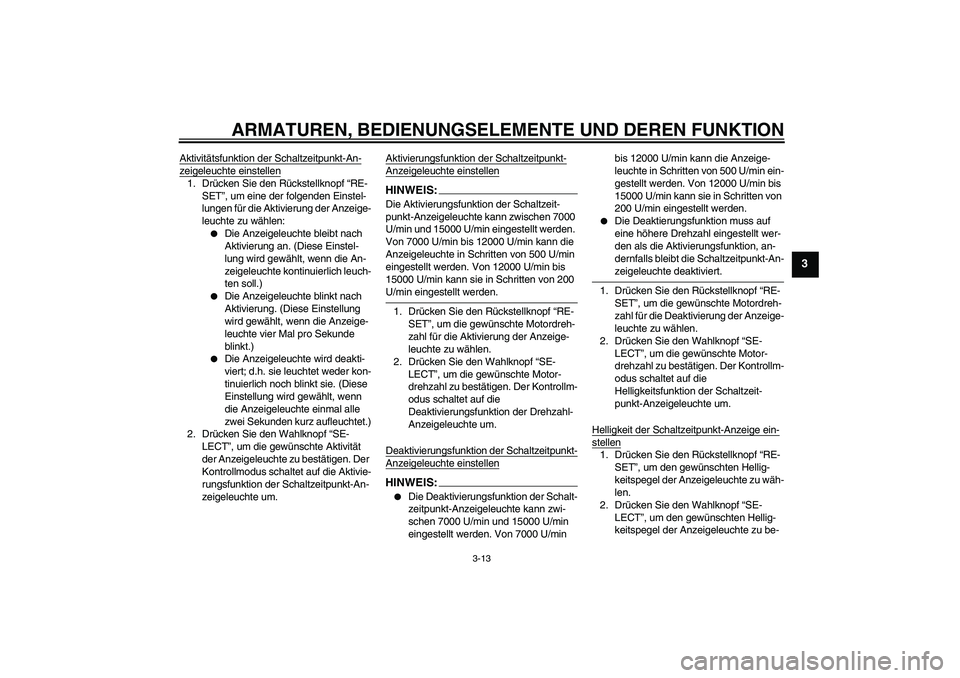 YAMAHA YZF-R1 2006  Betriebsanleitungen (in German) ARMATUREN, BEDIENUNGSELEMENTE UND DEREN FUNKTION
3-13
3
Aktivitätsfunktion der Schaltzeitpunkt-An-zeigeleuchte einstellen1. Drücken Sie den Rückstellknopf “RE-
SET”, um eine der folgenden Einst