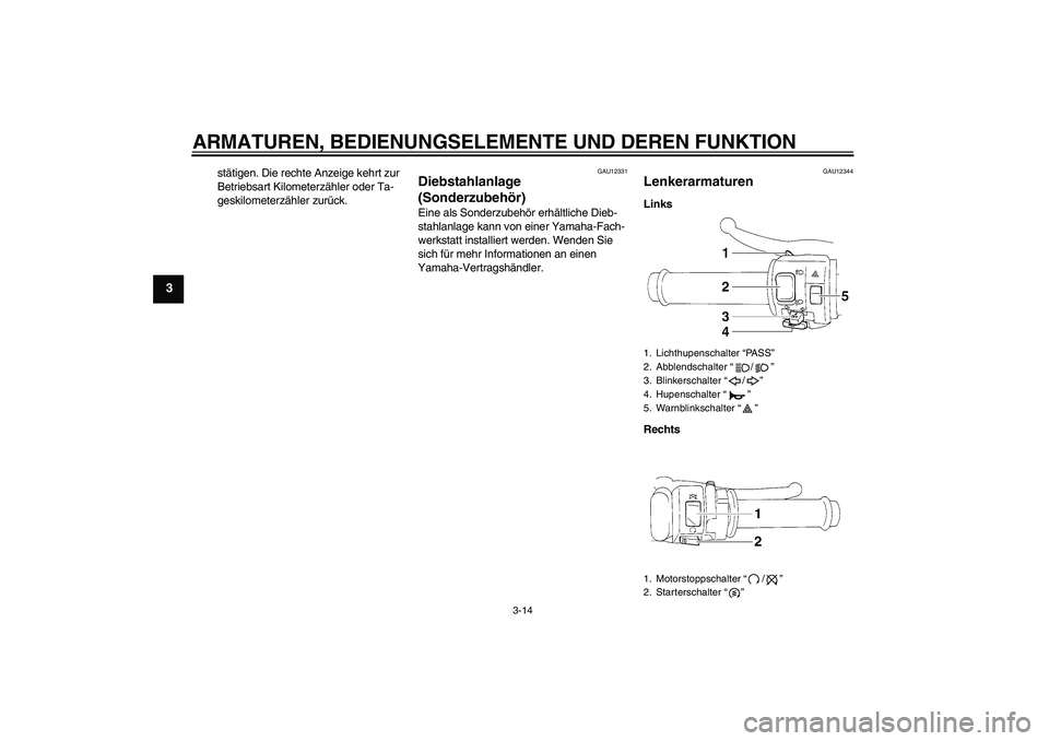 YAMAHA YZF-R1 2006  Betriebsanleitungen (in German) ARMATUREN, BEDIENUNGSELEMENTE UND DEREN FUNKTION
3-14
3
stätigen. Die rechte Anzeige kehrt zur 
Betriebsart Kilometerzähler oder Ta-
geskilometerzähler zurück.
GAU12331
Diebstahlanlage 
(Sonderzub