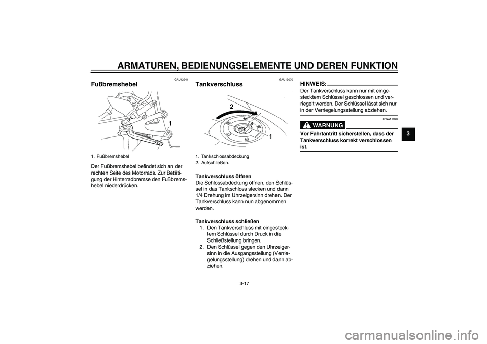 YAMAHA YZF-R1 2006  Betriebsanleitungen (in German) ARMATUREN, BEDIENUNGSELEMENTE UND DEREN FUNKTION
3-17
3
GAU12941
Fußbremshebel Der Fußbremshebel befindet sich an der 
rechten Seite des Motorrads. Zur Betäti-
gung der Hinterradbremse den Fußbrem